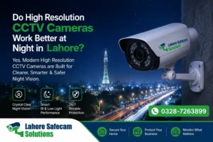 Do High Resolution CCTV Cameras Work Better at Night in Lahore? Complete Guide