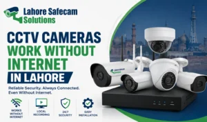 Can CCTV Cameras Work Without Internet in Lahore