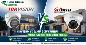 Hikvision vs Dahua CCTV Cameras for Lahore Homes